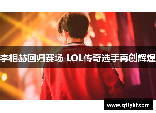 李相赫回归赛场 LOL传奇选手再创辉煌